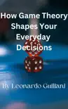 How Game Theory Shapes Your Everyday Decisions synopsis, comments