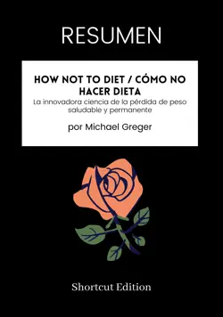 resumen - how not to diet / cómo no hacer dieta: la innovadora ciencia de la pérdida de peso saludable y permanente por michael greger imagen de la portada del libro