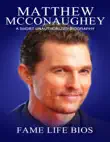 Matthew McConaughey A Short Unauthorized Biography synopsis, comments