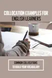 Collocation Examples For English Learners: Common Collocations To Build Your Vocabulary e-book