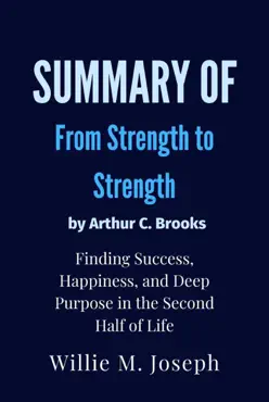 summay of from strength to strength by arthur c. brooks : finding success, happiness, and deep purpose in the second half of life book cover image