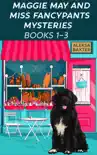 Maggie May and Miss Fancypants Mysteries Books 1 - 3 synopsis, comments