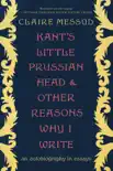 Kant's Little Prussian Head and Other Reasons Why I Write: An Autobiography in Essays sinopsis y comentarios