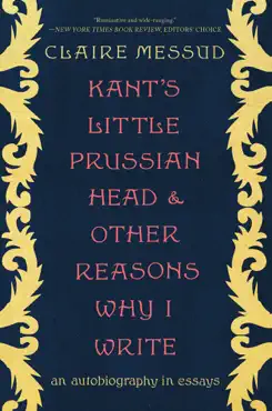 kant's little prussian head and other reasons why i write: an autobiography through essays imagen de la portada del libro