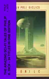 The Amazing Sci-Fi Tales of Philip K. Dick - 34 Titles in One Edition synopsis, comments