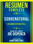 Resumen Completo - Sobrenatural (Becoming Supernatural) - Basado En El Libro De Joe Dispenza sinopsis y comentarios