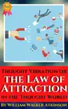 Thought Vibration or THE LAW OF ATTRACTION in the Thought World By William Walker Atkinson sinopsis y comentarios