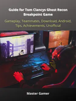guide for tom clancys ghost recon breakpoint game, gameplay, teammates, download, android, tips, achievements, unofficial book cover image