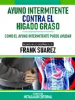 Ayuno Intermitente Contra El Hígado Graso - Basado En Las Enseñanzas De Frank Suarez sinopsis y comentarios
