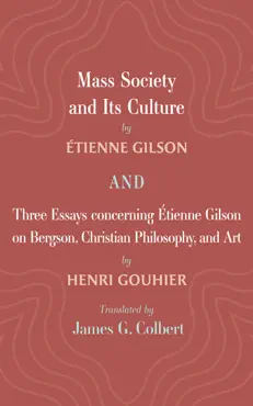 mass society and its culture, and three essays concerning etienne gilson on bergson, christian philosophy, and art book cover image