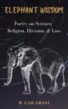 Elephant Wisdom: Poetry on Science, Religion, Division, & Loss sinopsis y comentarios