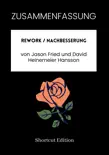 ZUSAMMENFASSUNG - Rework / Nachbesserung von Jason Fried und David Heinemeier Hansson sinopsis y comentarios