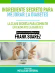 Ingrediente Secreto Para Mejorar La Diabetes - Basado En Las Enseñanzas De Frank Suarez sinopsis y comentarios