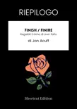 RIEPILOGO - Finish / Finire: Regalati il dono di aver fatto di Jon Acuff sinopsis y comentarios