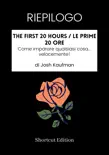 RIEPILOGO - The First 20 Hours / Le prime 20 ore: Come imparare qualsiasi cosa... velocemente! Di Josh Kaufman sinopsis y comentarios
