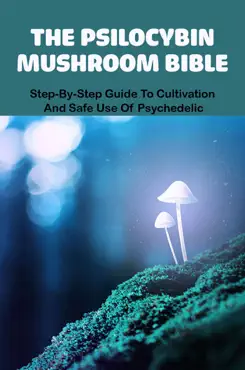 the psilocybin mushroom bible: step-by-step guide to cultivation and safe use of psychedelic book cover image