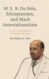 W. E. B. Du Bois, Ethiopianism, and Black Internationalism synopsis, comments
