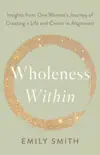 Wholeness Within: Insights from One Woman’s Journey of Creating a Life and Career in Alignment sinopsis y comentarios
