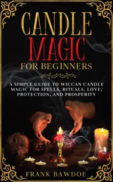 candle magic for beginners: a simple guide to wiccan candle magic for spells, rituals, love, protection, and prosperity book cover image