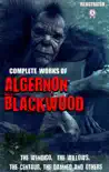 Complete Works of Algernon Blackwood. Illustrated synopsis, comments