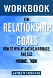 Workbook on Relationship Goals: How to Win at Dating, Marriage, and Sex by Michael Todd : Summary Study Guide sinopsis y comentarios