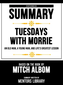 extended summary - tuesdays with morrie - an old man, a young man, and life's greatest lesson - based on the book by mitch albom imagen de la portada del libro