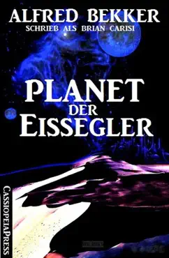 alfred bekker schrieb als brian carisi - planet der eissegler imagen de la portada del libro