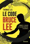 Le Code Bruce Lee - Comment le dragon est devenu le maître du business sinopsis y comentarios