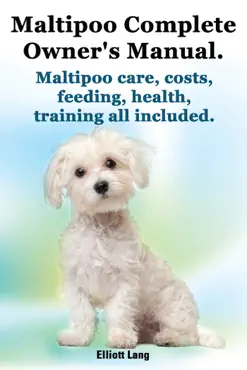 maltipoo complete owner’s manual. maltipoo care, costs, feeding, health and training all included. book cover image