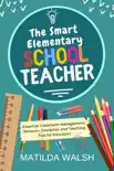 The Smart Elementary School Teacher - Essential Classroom Management, Behavior, Discipline and Teaching Tips for Educators synopsis, comments