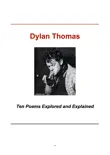 Dylan Thomas - Ten Poems Explored and Explained synopsis, comments