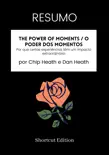 RESUMO - The Power Of Moments / O Poder dos Momentos: Por que certas experiências têm um impacto extraordinário por Chip Heath e Dan Heath sinopsis y comentarios