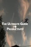 The Ultimate Guide to Productivity: Condensed Insights from the Best Books on Time Management, Goal Setting, and Efficient Work Habits. sinopsis y comentarios