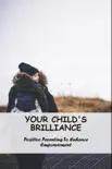 Your Child's Brilliance: Positive Parenting To Enhance Empowerment sinopsis y comentarios