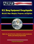 U.S. Navy Equipment Encyclopedia: Aircraft, Ships, Weapons, Programs, and Systems - Fighter Jets, Aircraft Carriers, Submarines, Surface Combatants, Missiles, plus the Navy Program Guide book summary, reviews and downlod