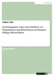Erziehungsziele unter dem Einfluss von Humanismus und Reformation am Beispiel Philipp Melanchthon synopsis, comments