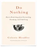Do Nothing: How to Break Away from Overworking, Overdoing, and Underliving book summary, reviews and download