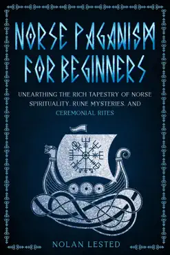 norse paganism: unearthing the rich tapestry of norse spirituality, rune mysteries, and ceremonial rites [ii edition] book cover image