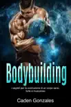 Bodybuilding: I segreti per la costruzione di un corpo sano, forte e muscoloso sinopsis y comentarios