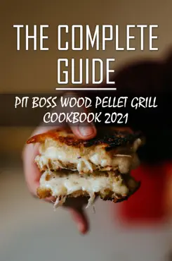 the complete guide: pit boss wood pellet grill cookbook 2021 book cover image