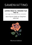 SAMENVATTING - Loving What Is / Houden van wat is: Vier vragen die je leven kunnen veranderen Door Byron Katie en Stephen Mitchell sinopsis y comentarios