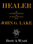 Healer: The Controversial and Supernatural Life of John G. Lake Book 1. 1912-1923 sinopsis y comentarios