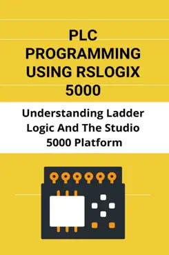 plc programming using rslogix 5000: understanding ladder logic and the studio 5000 platform book cover image