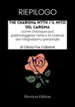 RIEPILOGO - The Charisma Myth / Il mito del carisma: come chiunque può padroneggiare l'arte e la scienza del magnetismo personale di Olivia Fox Cabane sinopsis y comentarios