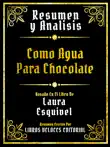 Resumen Y Analisis - Como Agua Para Chocolate - Basado En El Libro De Laura Esquivel sinopsis y comentarios