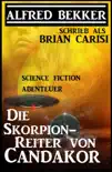 Alfred Bekker schrieb als Brian Carisi: Die Skorpion-Reiter von Candakor - Science Fiction Abenteuer sinopsis y comentarios