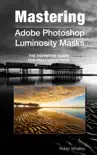 Mastering Adobe Photoshop Luminosity Masks synopsis, comments