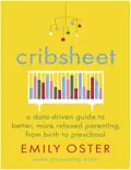 Cribsheet_ A Data-Driven Guide - Emily Oster book summary, reviews and download