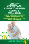 Vitality at Every Age: A Guide to Healthy Ageing and Well-Being Unlock the Secrets of Healthy Ageing, Mindful Living, and Boundless Energy for a Life Full of Joy and Purpose sinopsis y comentarios