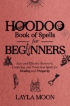 Hoodoo Book of Spells for Beginners: Easy and effective Rootwork, Conjuring, and Protection Spells for Healing and Prosperity book summary, reviews and download
